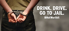 Drink. Drive. Go to Jail. #NotWorthIt