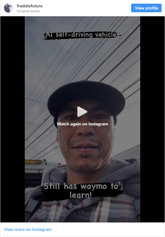freddifuture. Original audio. View profile. AI Self-driving vehicles still has Waymo to learn. Watch again on Instagram. 
