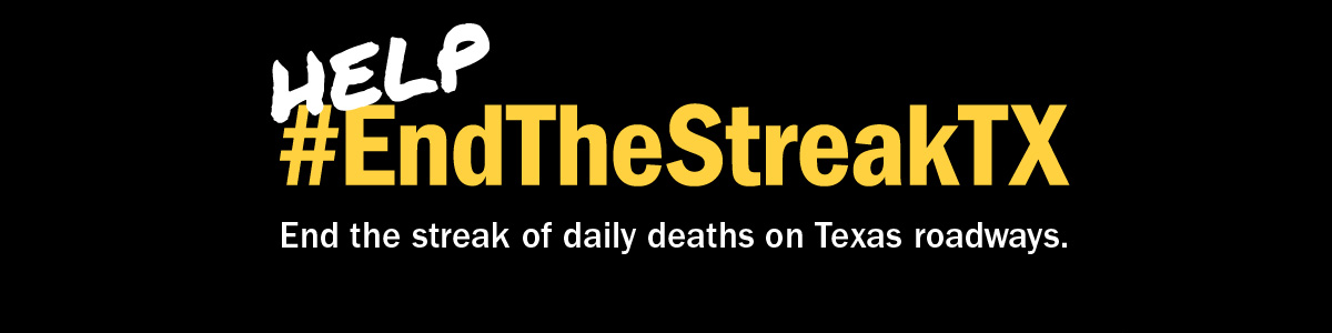 Help End the Streak TX. End the streak of daily deaths on Texas roadways.